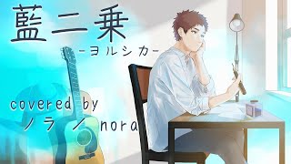 【ノラ】藍二乗(ヨルシカ 様) を歌ってみた。