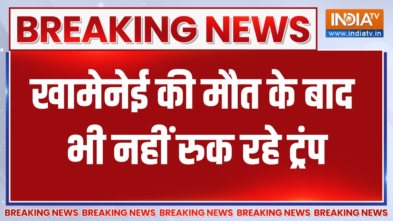 Breaking News : खामेनेई की मौत के बाद भी नहीं रुक रहे ट्रंप, ईरा?