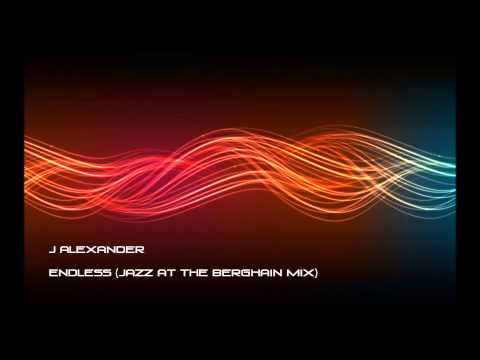 J Alexander - Endless (Jazz at the Berghain Mix)