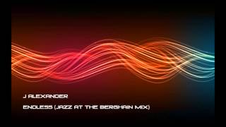 J Alexander - Endless (Jazz at the Berghain Mix)