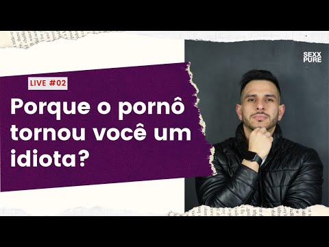 LIVES #2 | Porque o pornô tornou você um idiota? | SexxPure