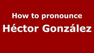 How to pronounce Héctor González