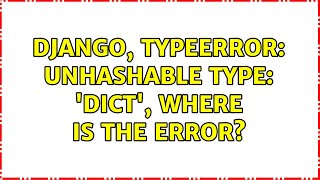 Django, TypeError: unhashable type: 'dict', where is the error