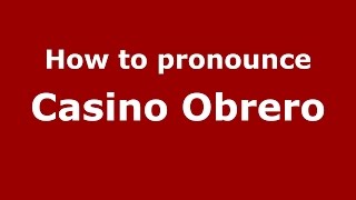 How to pronounce Casino Obrero