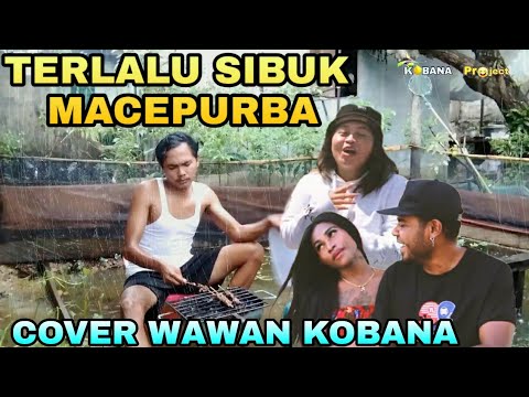TERLALU SIBUK - MACEPURBA| COVER WAWAN KOBANA