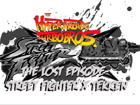 HyperArcadeTurboBros: The Lost Episode- Street Fighter X Tekken