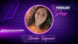 CLAUDIA SIQUEIRA | PROPRIETÁRIA DA LOJA TINTAS MC COSMÓPOLIS - PODCAST DE SUCESSO #211