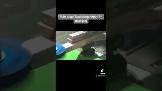 Máy phay tupi chép hình tròn trục dao cnc