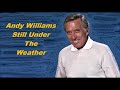 Andy Williams.......Still Under The Weather.