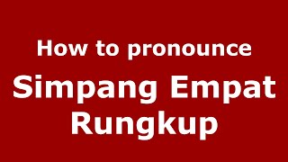 How to pronounce Simpang Empat Rungkup
