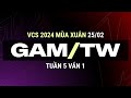 GAM vs TW | Ván 1 | VCS 2024 MÙA XUÂN - Tuần 5 | 25.02.024