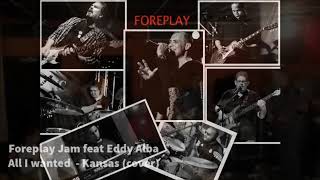 All I wanted - Kansas cover by  FOREPLAY feat EDDY ALBA