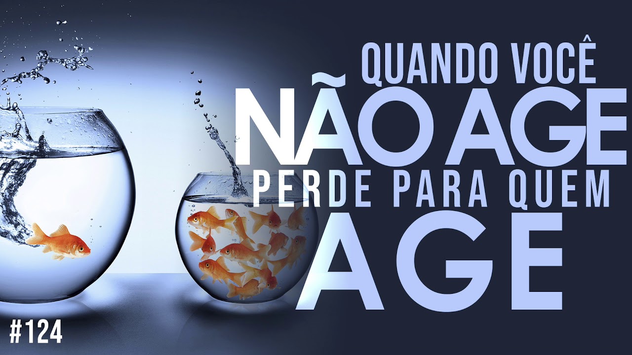 Quando você não age, perde para quem age