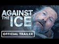 Against the Ice - Official Trailer (2022) Nikolaj Coster-Waldau, Charles Dance, Joe Cole