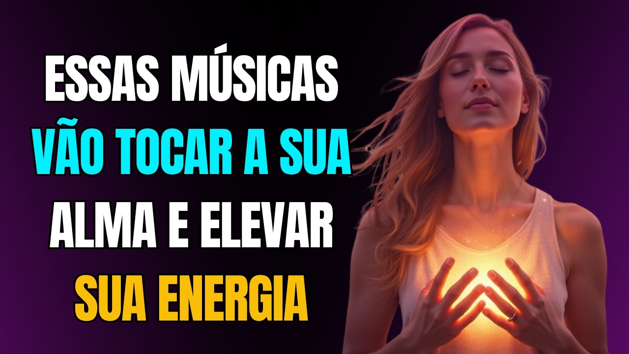 🎶 Essas Músicas Vão Tocar a Sua Alma e Elevar Sua Energia 🌟🙌