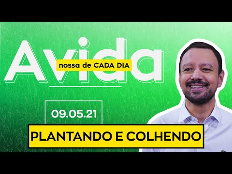 PLANTANDO E COLHENDO / A Vida Nossa de Cada Dia - 09/05/21
