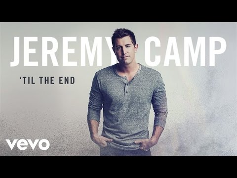 Jeremy Camp - 'Til The End (Audio)