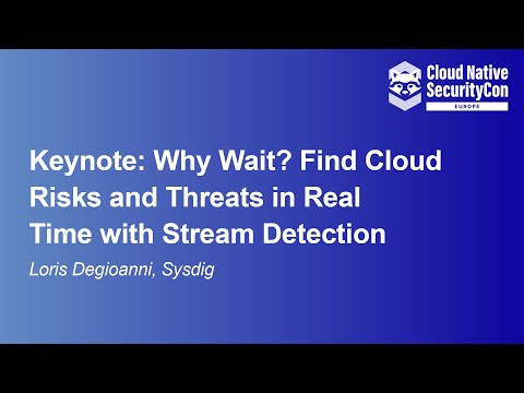 Keynote: Why Wait? Find Cloud Risks and Threats in Real Time with Stream Detection - Loris Degioanni