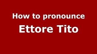 How to pronounce Ettore Tito