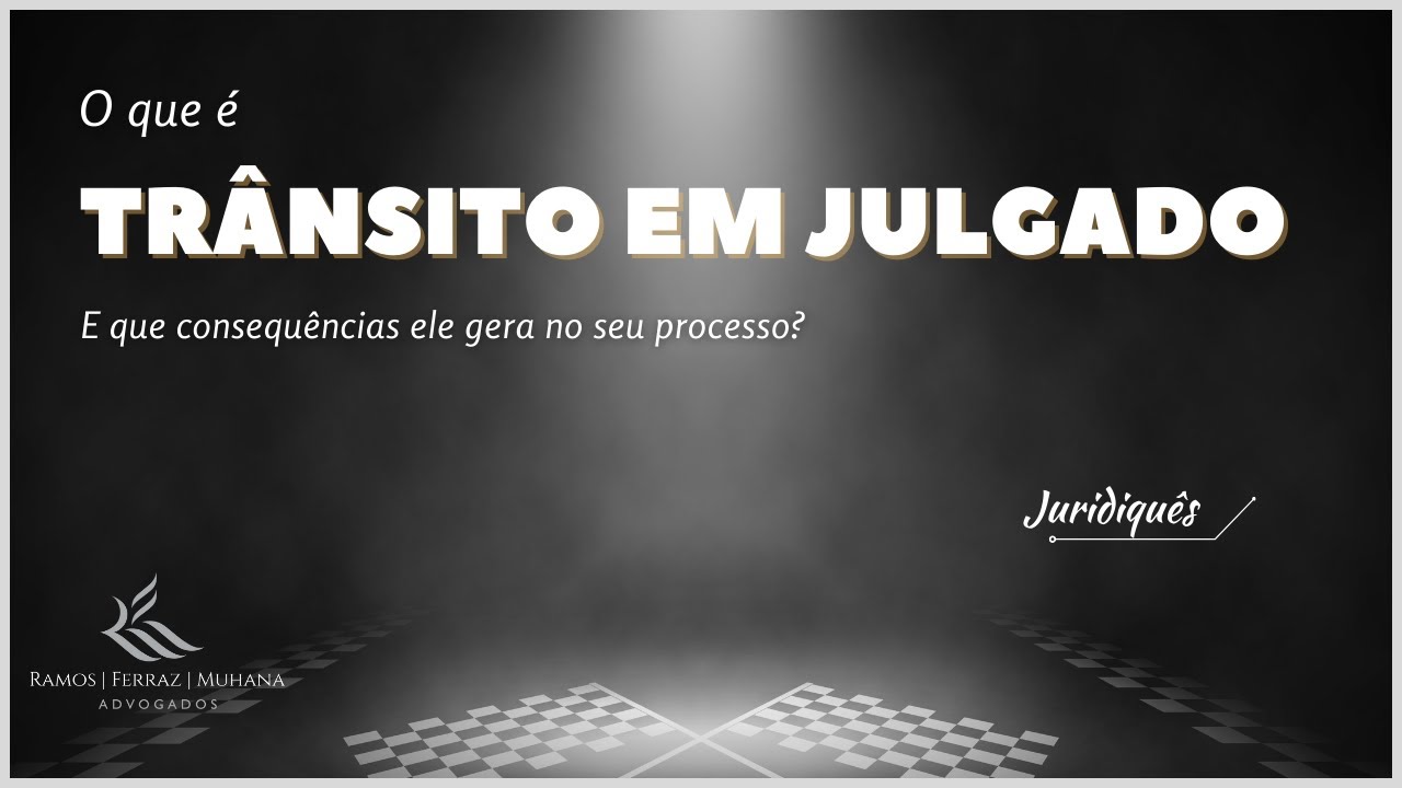 O que é TRANSITO EM JULGADO de uma ação? O que vem depois do transito em julgado? Que consequências?