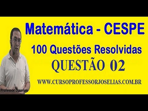QUESTÃO 02   - 100 QUESTÕES DE MATEMÁTICA RESOLVIDAS - PROVAS CESPE