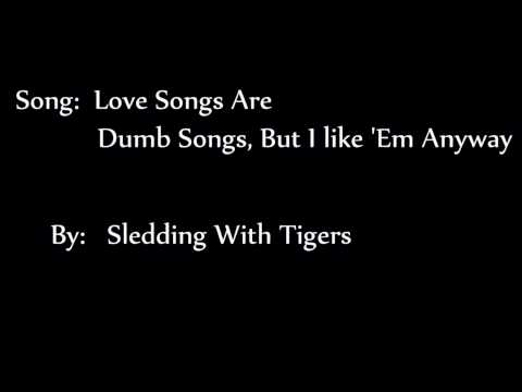 Love Songs Are Dumb Songs But I Like Em Anyway - Sledding With Tigers