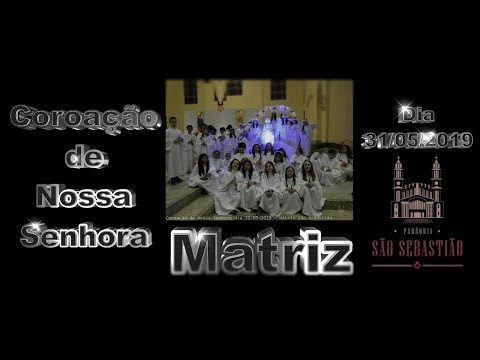 Coroação de Nossa Senhora dia 31-05-2019 - Matriz