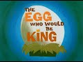 Tales From The Goose Lady Proudly Presents The Egg Who Would Be King