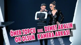 Ömer Topçu feat Demet Akalın - Oh Olsun | Kamera Arkası
