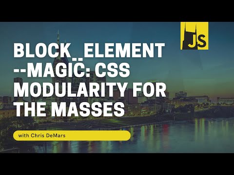 NashJS - October 2020 - Block__Element--Magic: CSS Modularity for the Masses with Chris DeMars