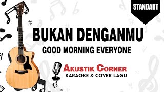 Download lagu Bukan Denganmu - Good Morning Everyone | Karaoke Akustik mp3