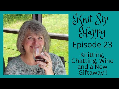 Episode 23 - Knitting, Chatting, Wine and a New Giftaway!