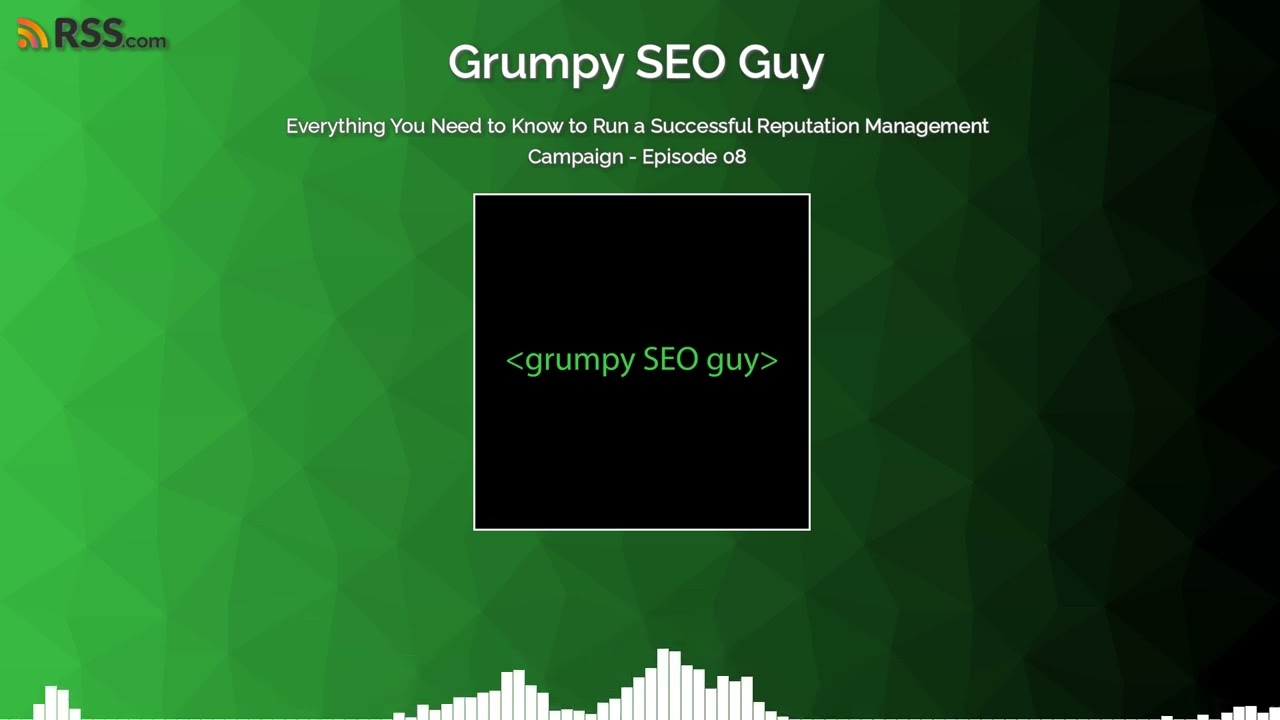 Everything You Need to Know to Run a Successful Reputation Management Campaign - Episode 08