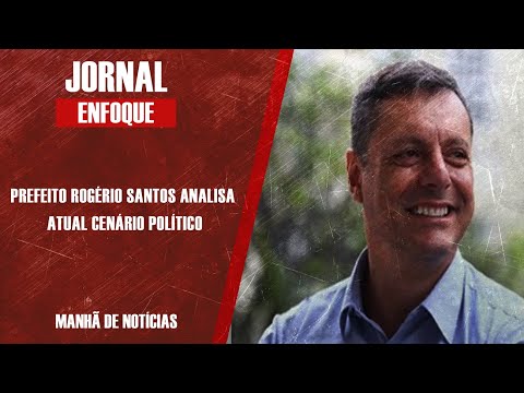 PREFEITO ROGÉRIO SANTOS ANALISA ATUAL CENÁRIO POLÍTICO