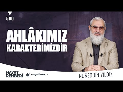 AHLÂKIMIZ KARAKTERİMİZDİR [Hayat Rehberi-Nureddin Yıldız] 500. Ders