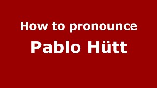 How to pronounce Pablo H&uuml;tt