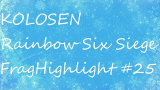 【Tom Clancy's Rainbow Six:Siege】KOLOSEN FragHighlight#25