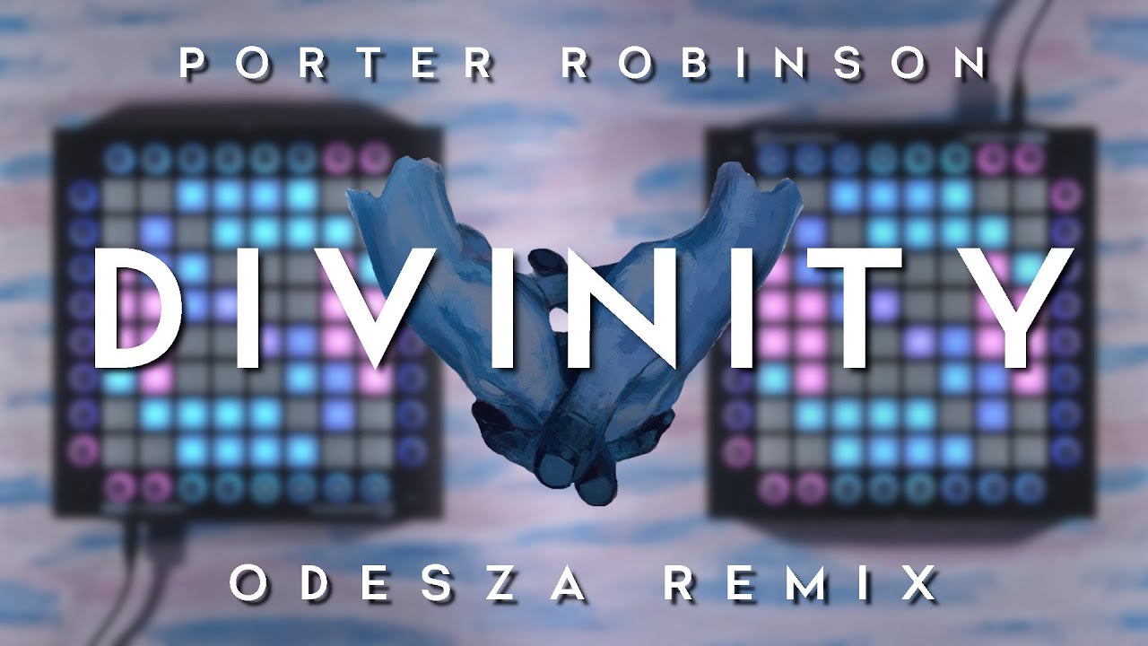 Porter Robinson - Divinity (ODESZA Remix)