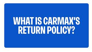 What Is CarMax’s Return Policy | CarMax FAQs