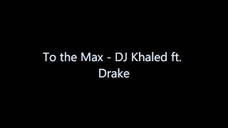 DJ Khaled - To the Max ft. Drake Official Lyrics