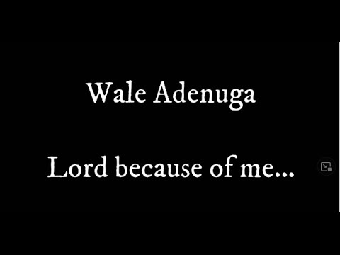Lord because of me with Lyrics by Wale Adenuga
