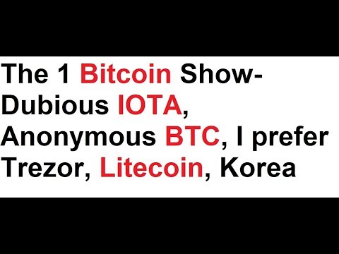 The 1 Bitcoin Show- Dubious IOTA, Anonymous BTC, I prefer Trezor, Litecoin, Korea Video
