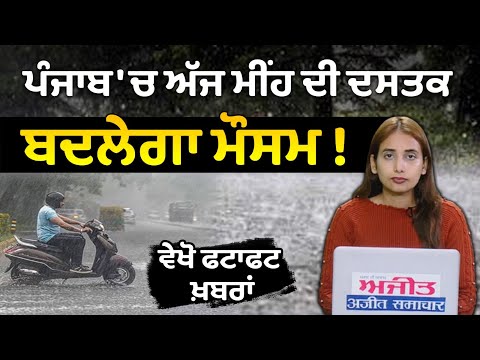 ਪੰਜਾਬ 'ਚ ਅੱਜ ਮੀਂਹ ਦੀ ਦਸਤਕ, ਬਦਲੇਗਾ ਮੌਸਮ ! ਵੇਖੋ ਫਟਾਫਟ ਖ਼ਬਰਾਂ