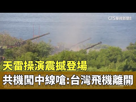 天雷操演震撼登場　共機闖中線嗆：台灣飛機離開