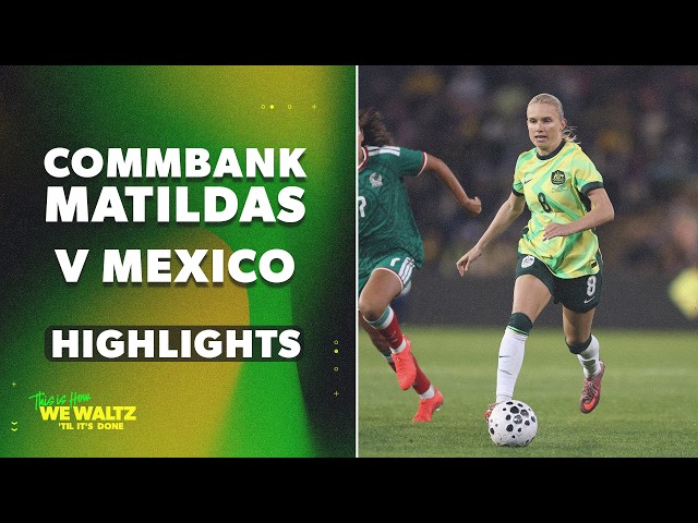 CommBank Matildas v Mexico | Match Highlights | International Friendly