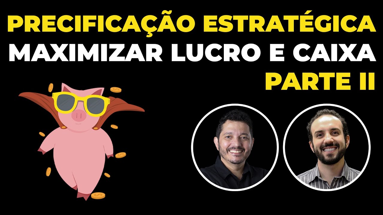 Precificação para Melhoria de Lucro e Caixa - Parte II:  Estratégias Avançadas