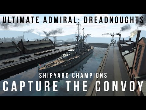 Capture the Convoy - Shipyard Champions - Ultimate Admiral Dreadnoughts