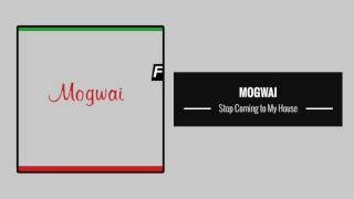 Mogwai – Stop Coming to My House