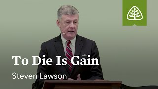 Steven Lawson: To Die Is Gain