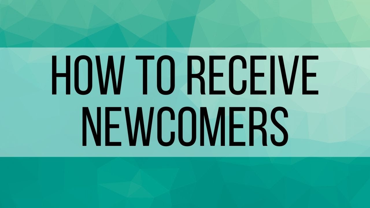 4. How to Receive Newcomers